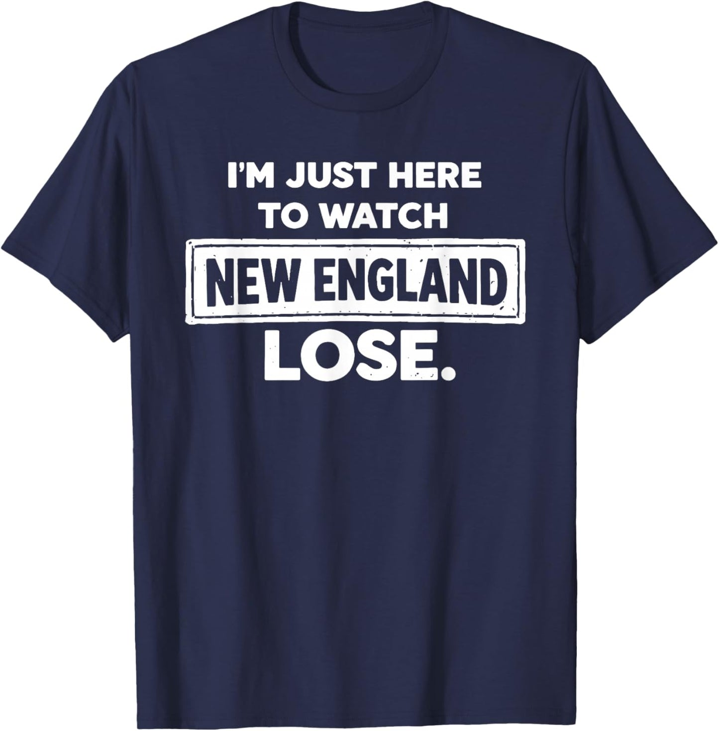 Im Just Here to Watch New England Lose Funny T-Shirt - T-Shirt | Navy