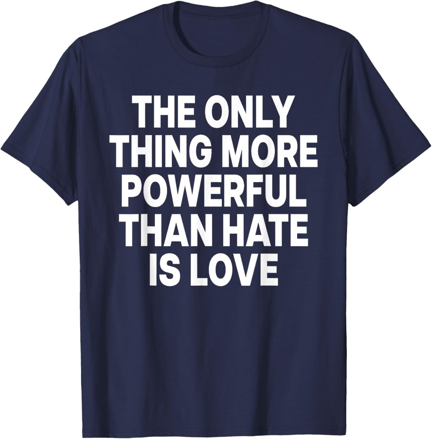 The ONLY Thing More Powerful Than Hate is Love T-Shirt - T-Shirt | Navy