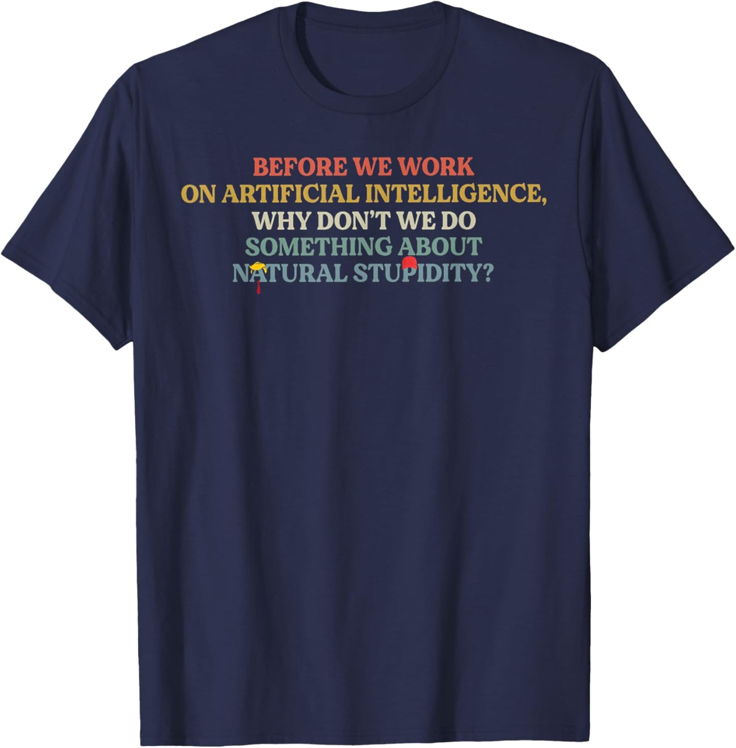 Before We Work On Artificial Intelligence Why Don't We Do So T-Shirt - T-Shirt | Navy