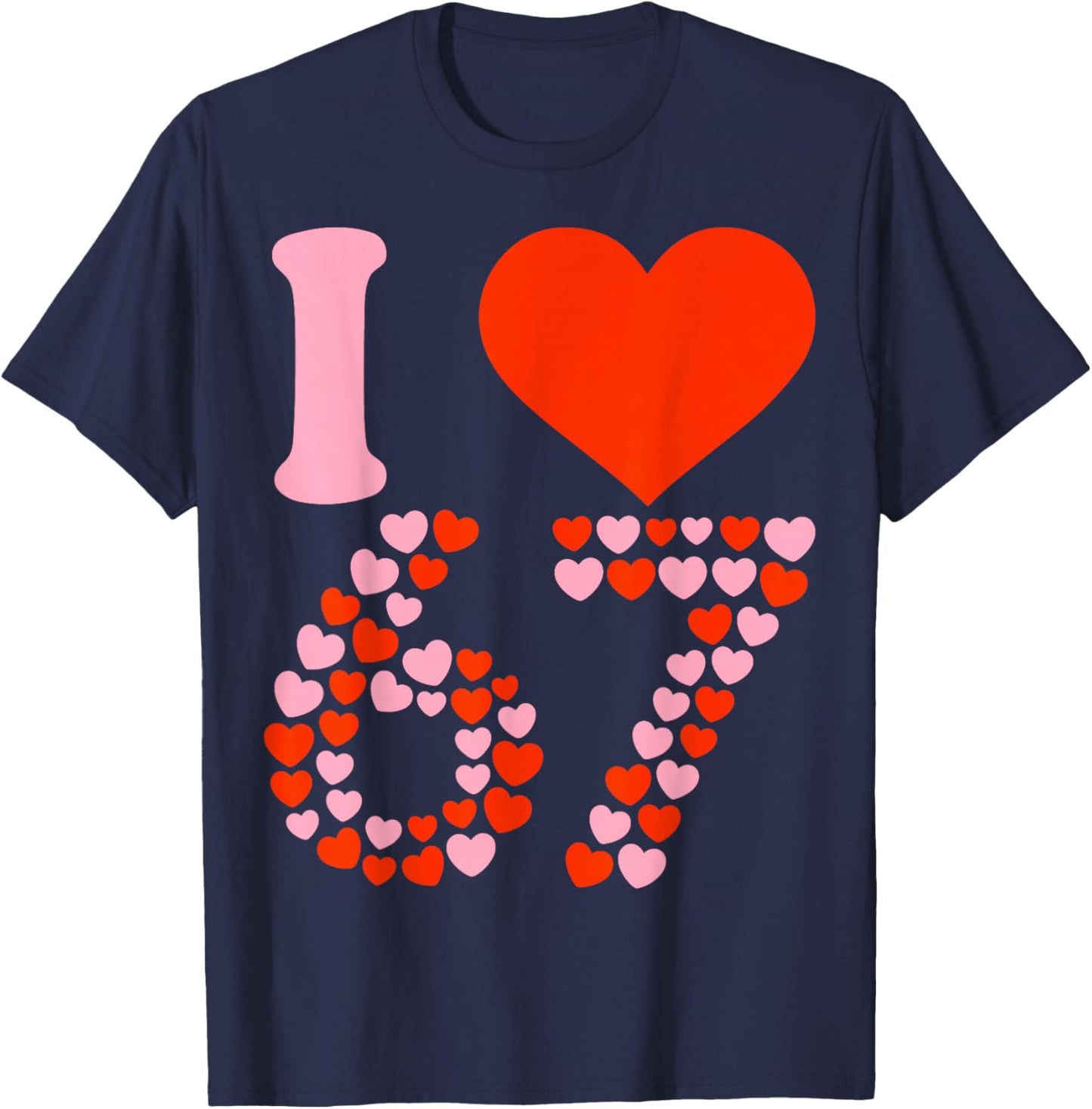 I Love 67 Valentine’s Day Six Seven Meme 67th Birthday Heart T-Shirt - T-Shirt | Navy