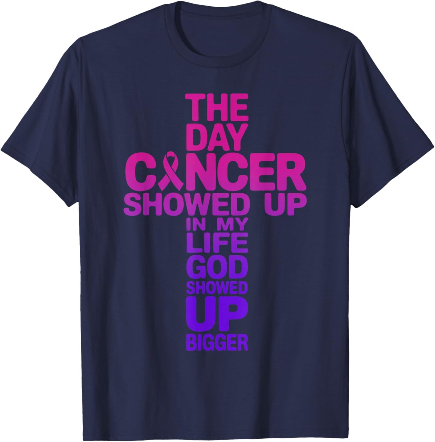 The Day Cancer Showed Up in My Life GOD Showed Up Bigger T-Shirt - T-Shirt | Navy