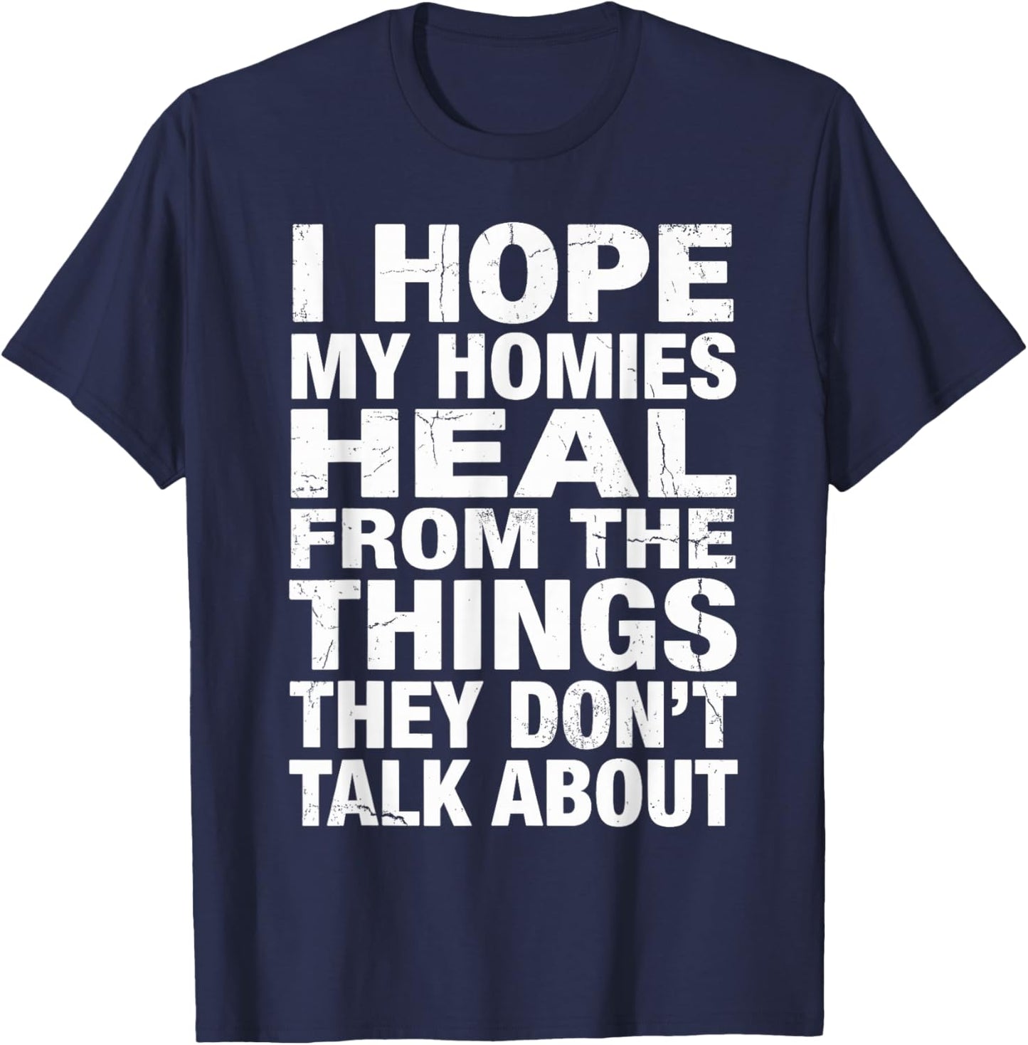 I Hope My Homies Heal from The Things They Don't Talk About T-Shirt - T-Shirt | Navy