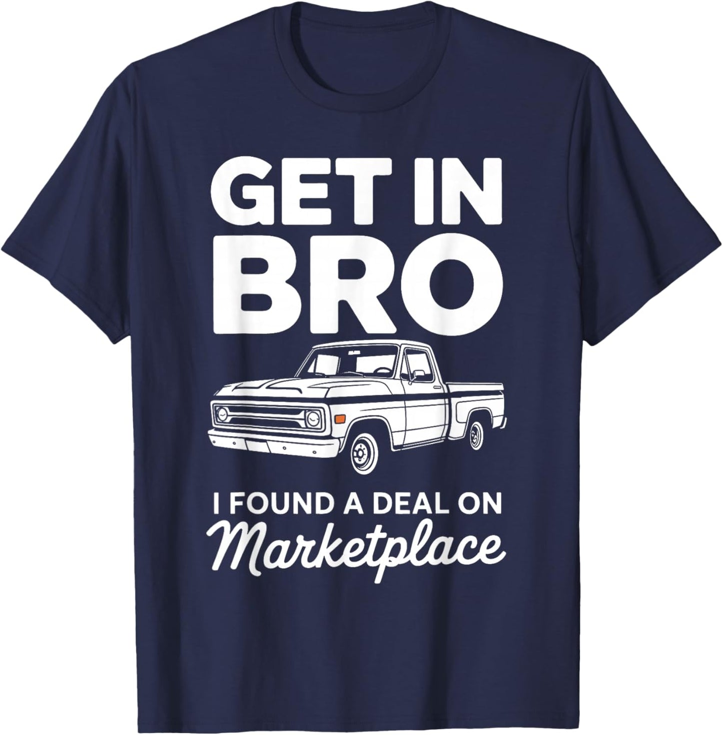 Get in Bro I Found A Deal On Marketplace Truck T-Shirt - T-Shirt | Navy