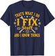 That's What I Do I Fix Stuff and I Know Things Funny Men Dad T-Shirt - T-Shirt | Navy