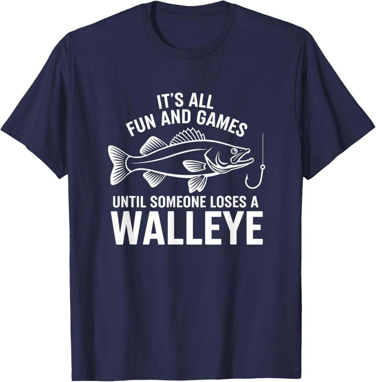 It's All Fun and Games Until Someone Loses A Walleye Fishing T-Shirt - T-Shirt | Navy
