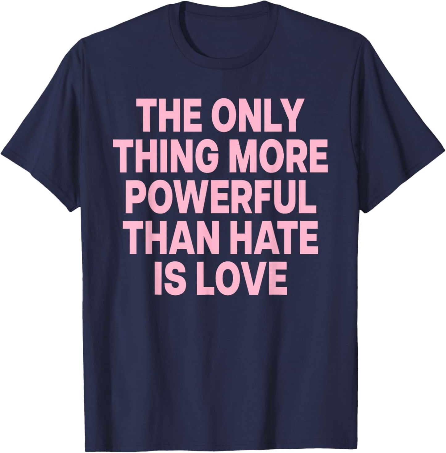 The ONLY Thing More Powerful Than Hate is Love T-Shirt - T-Shirt | Navy