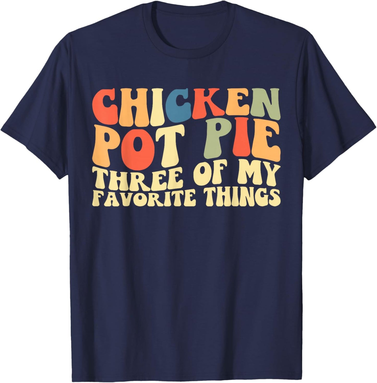 Chicken Pot Pie Three of My Favorite Things T-Shirt - T-Shirt | Navy