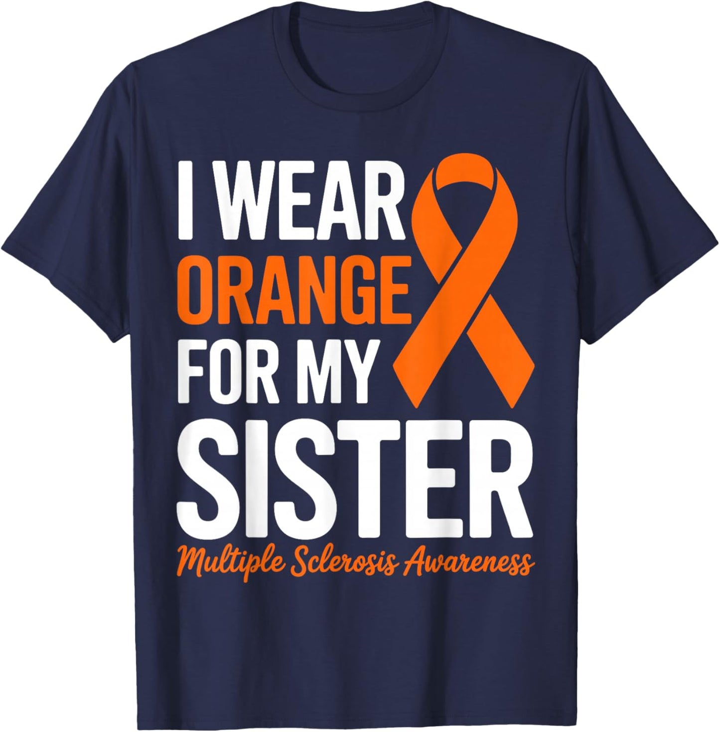I Wear Orange for My Sister Multiple Sclerosis MS Awareness T-Shirt - T-Shirt | Navy