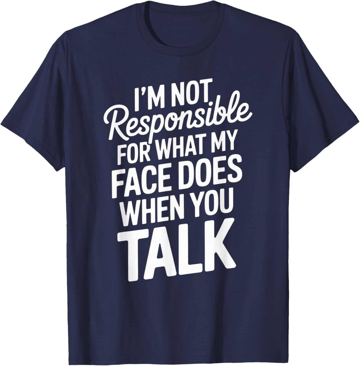 I'm Not Responsible for What My Face Does When You Talk T-Shirt - T-Shirt | Navy