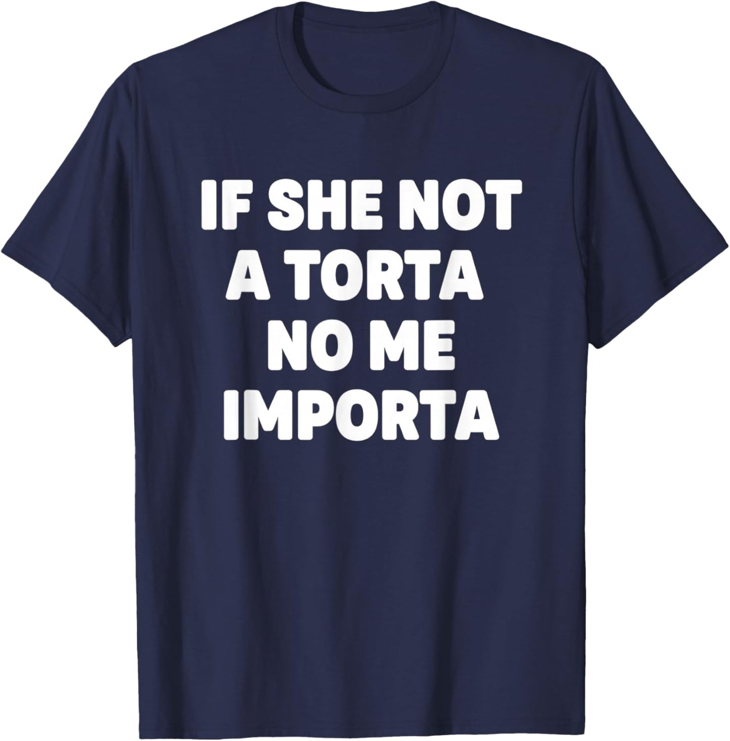 If She Not A Torta No Me Importa Latino Food Humor Mexican T-Shirt - T-Shirt | Navy
