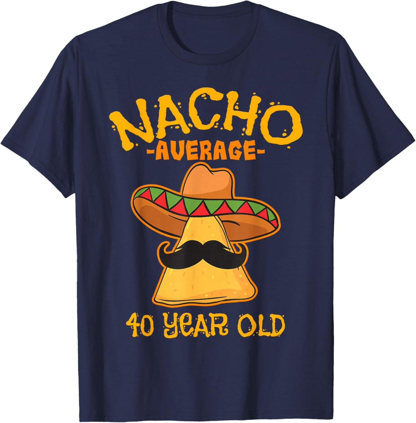 Nacho Average 40 Year Old Birthday Party Mexican Theme T-Shirt - T-Shirt | Navy