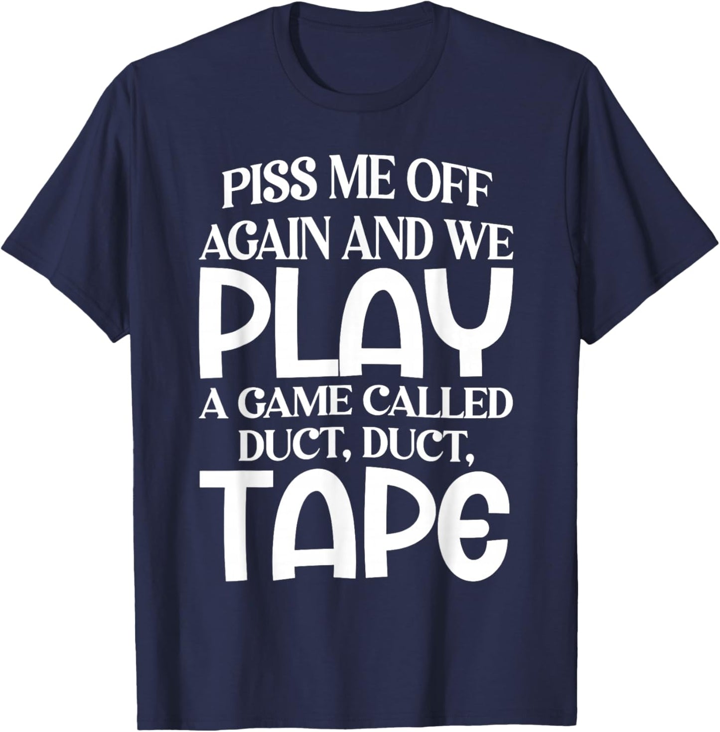 Piss Me Off Again and We Play A Game Called Duct Duct Tape T-Shirt - T-Shirt | Navy