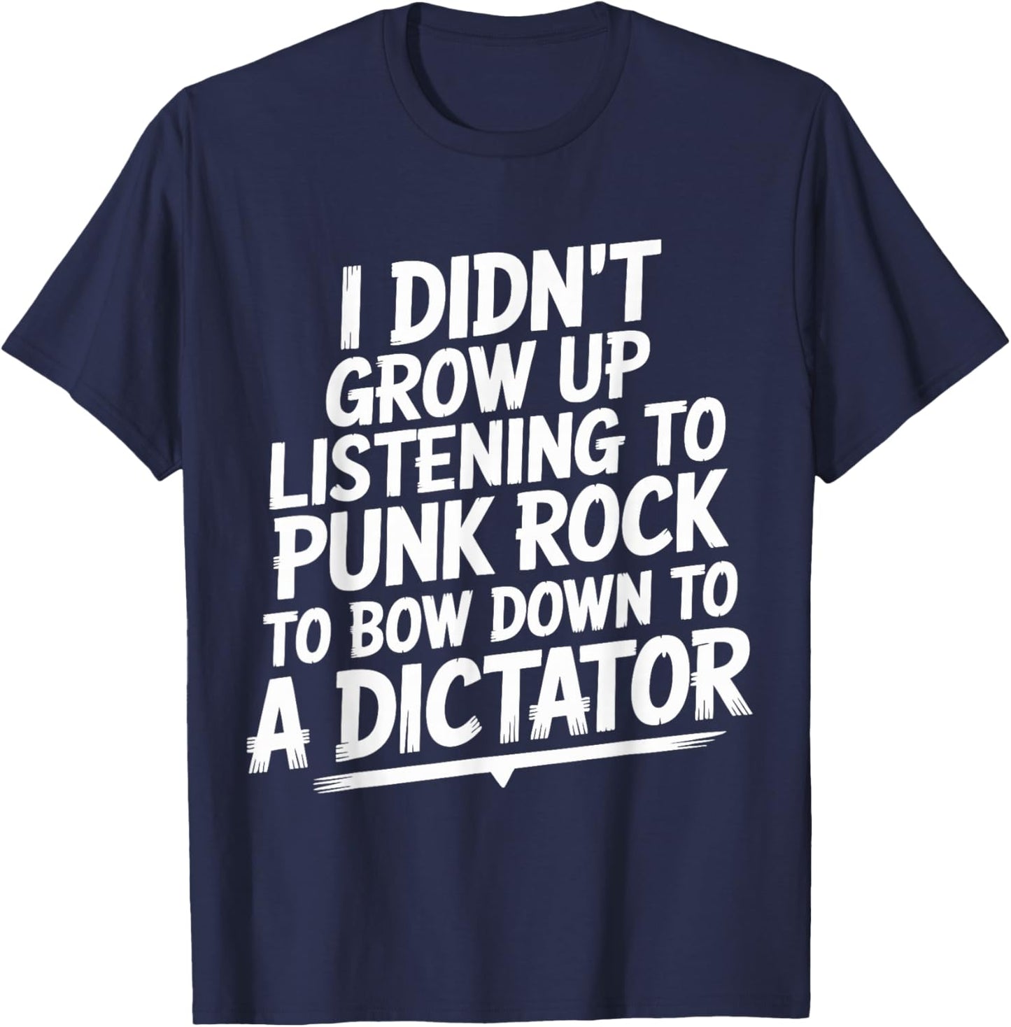 I Didn't Grow Up Listening to Punk Rock to Bow Down to T-Shirt - T-Shirt | Navy