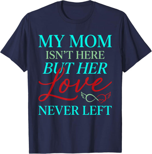 Remembrance My Mom is Not Here But Her Love Never Left T-Shirt - T-Shirt | Navy