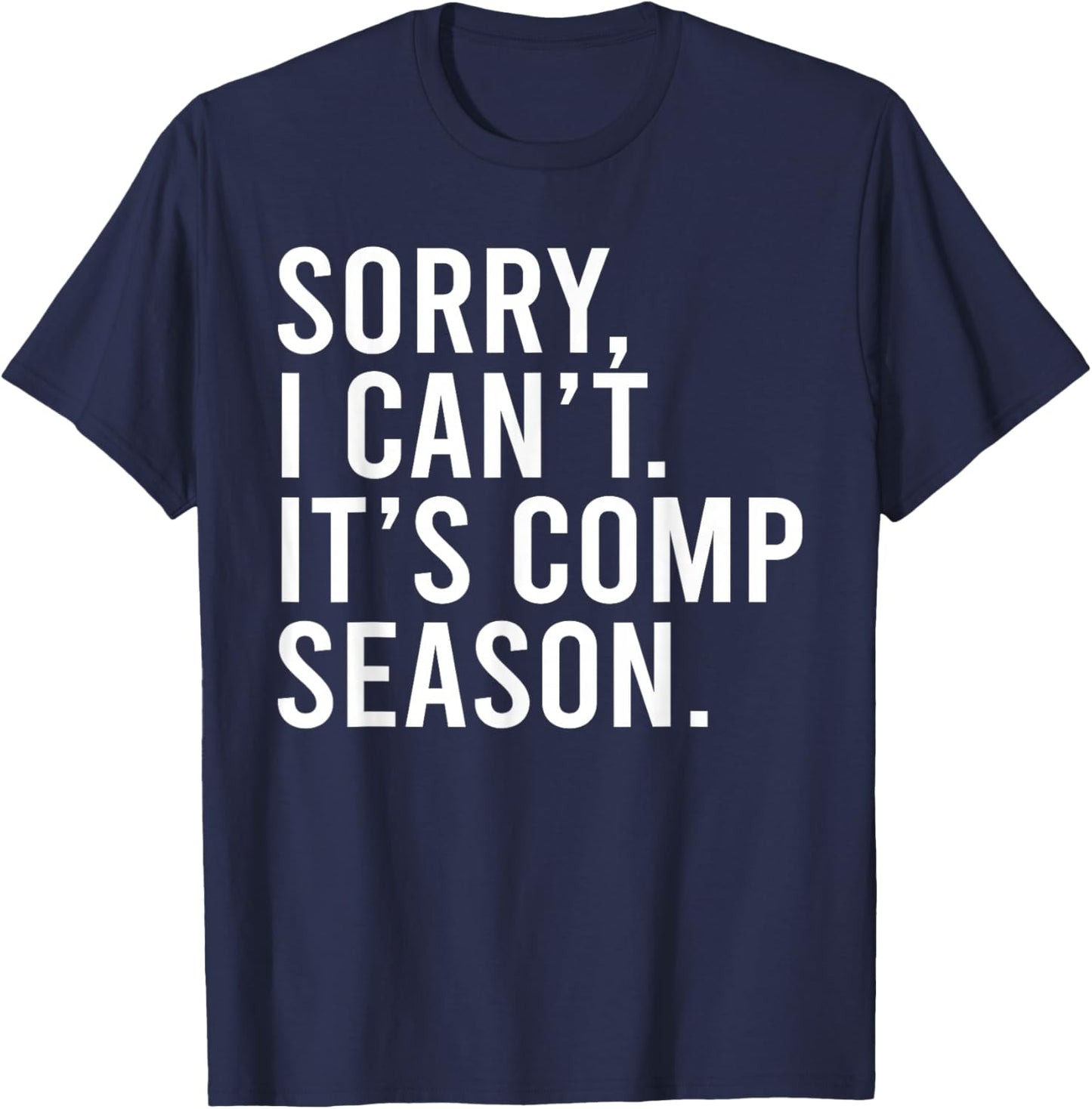 Sorry I Can't It's Comp Season Cheer Comp Dance Funny Saying T-Shirt - T-Shirt | Navy