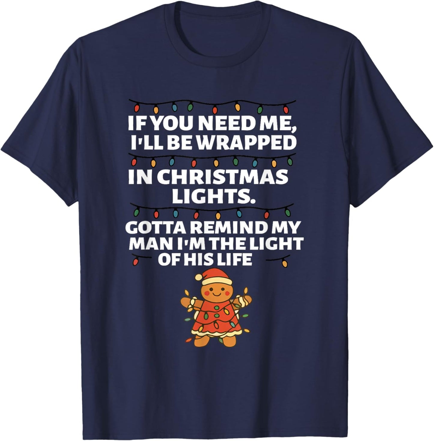 If You Need Me I'll Be Wrapped in Christmas Lights Gotta T-Shirt - T-Shirt | Navy