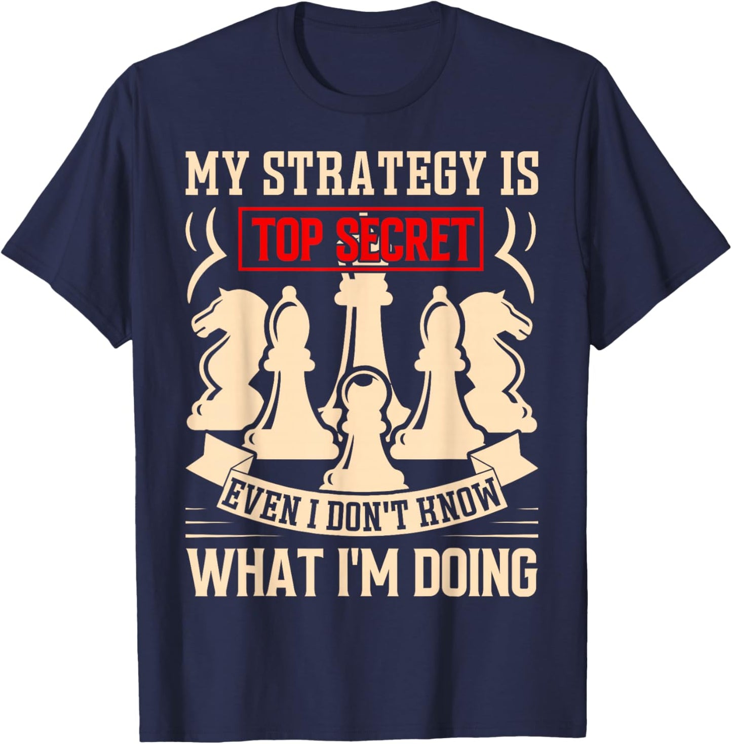 My Strategy is Top Secret Funny Chess Lovers Sarcastic Humor T-Shirt - T-Shirt | Navy