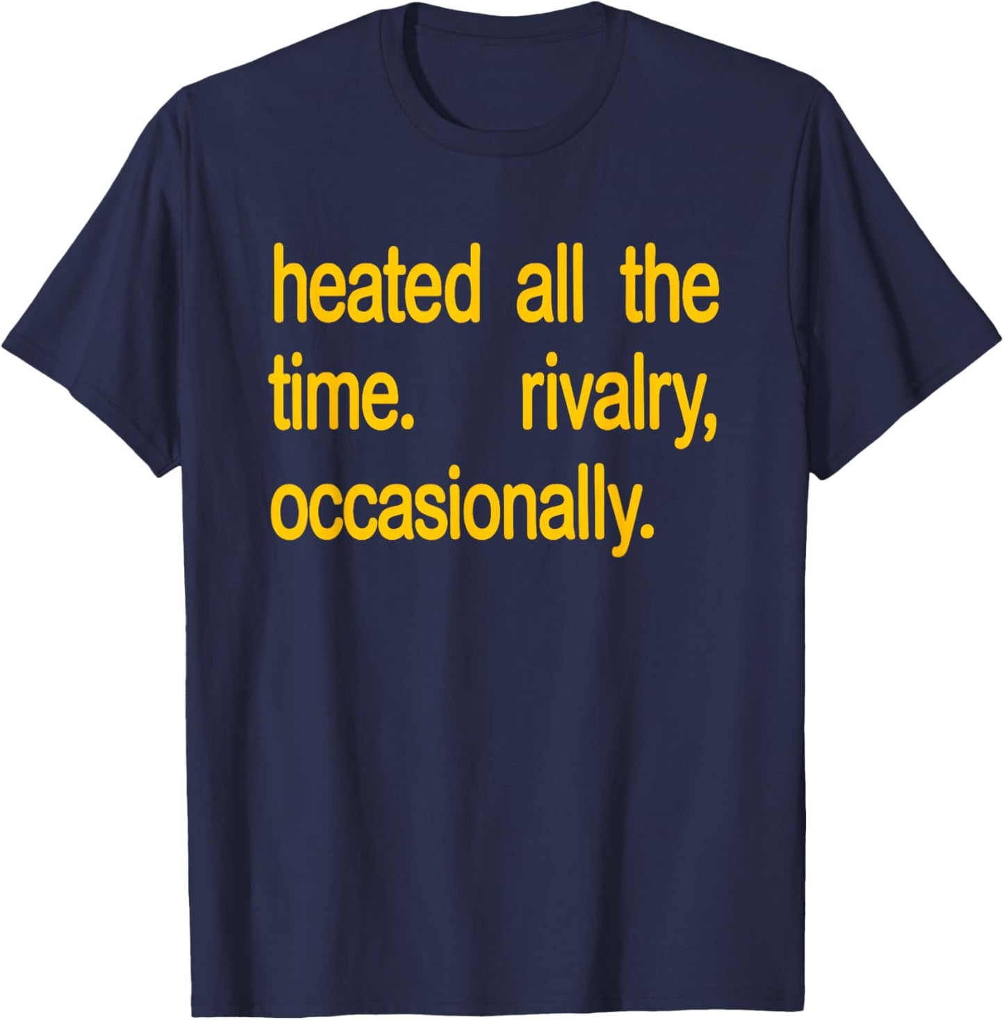 Heated All The time Rivalry Occasionally Text T-Shirt - T-Shirt | Navy