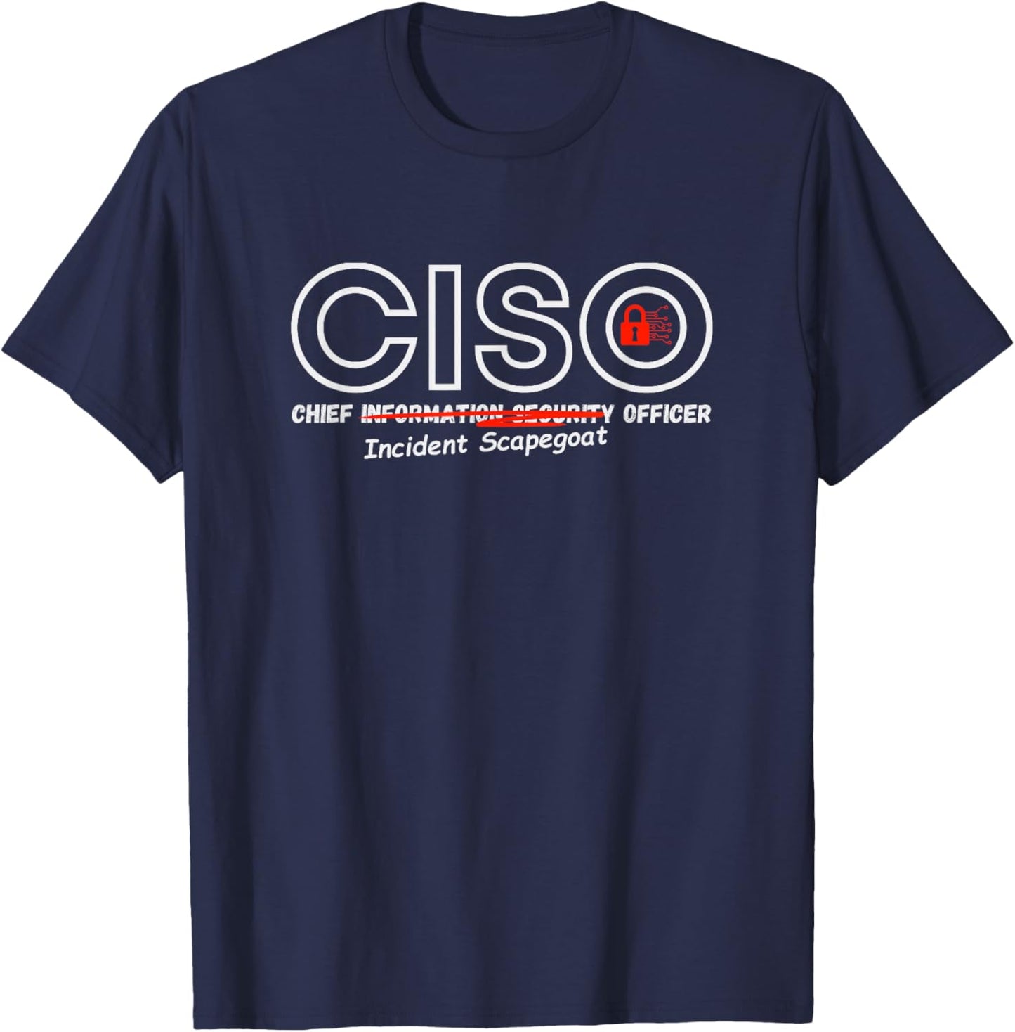 CISO Chief Information Security “Incident Scapegoat” Officer T-Shirt - T-Shirt | Navy