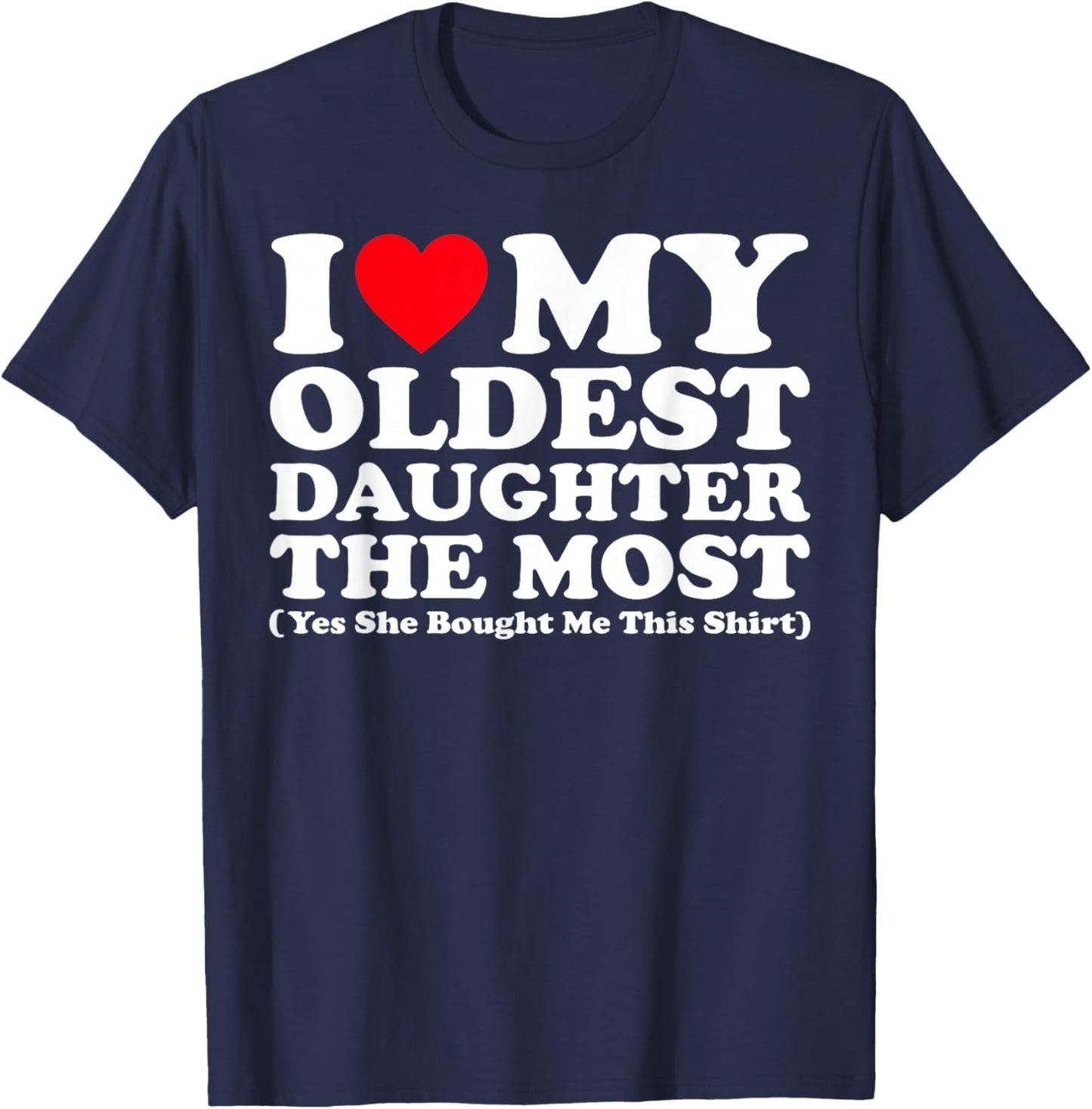 I Love My Oldest Daughter The Most Yes She Bought Me This T-Shirt - T-Shirt | Navy