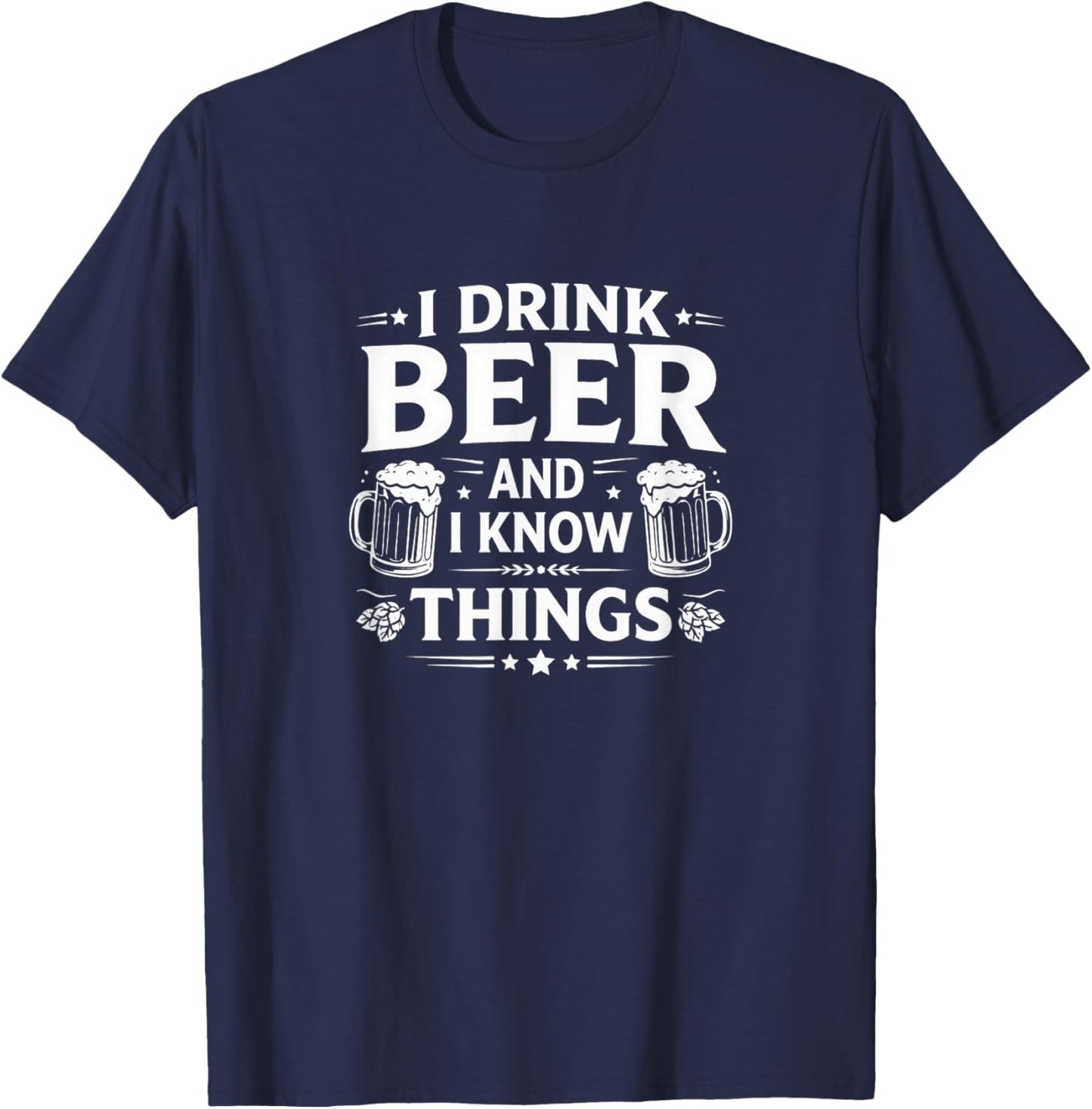 I Drink Beer and I Know Things T-Shirt - T-Shirt | Navy