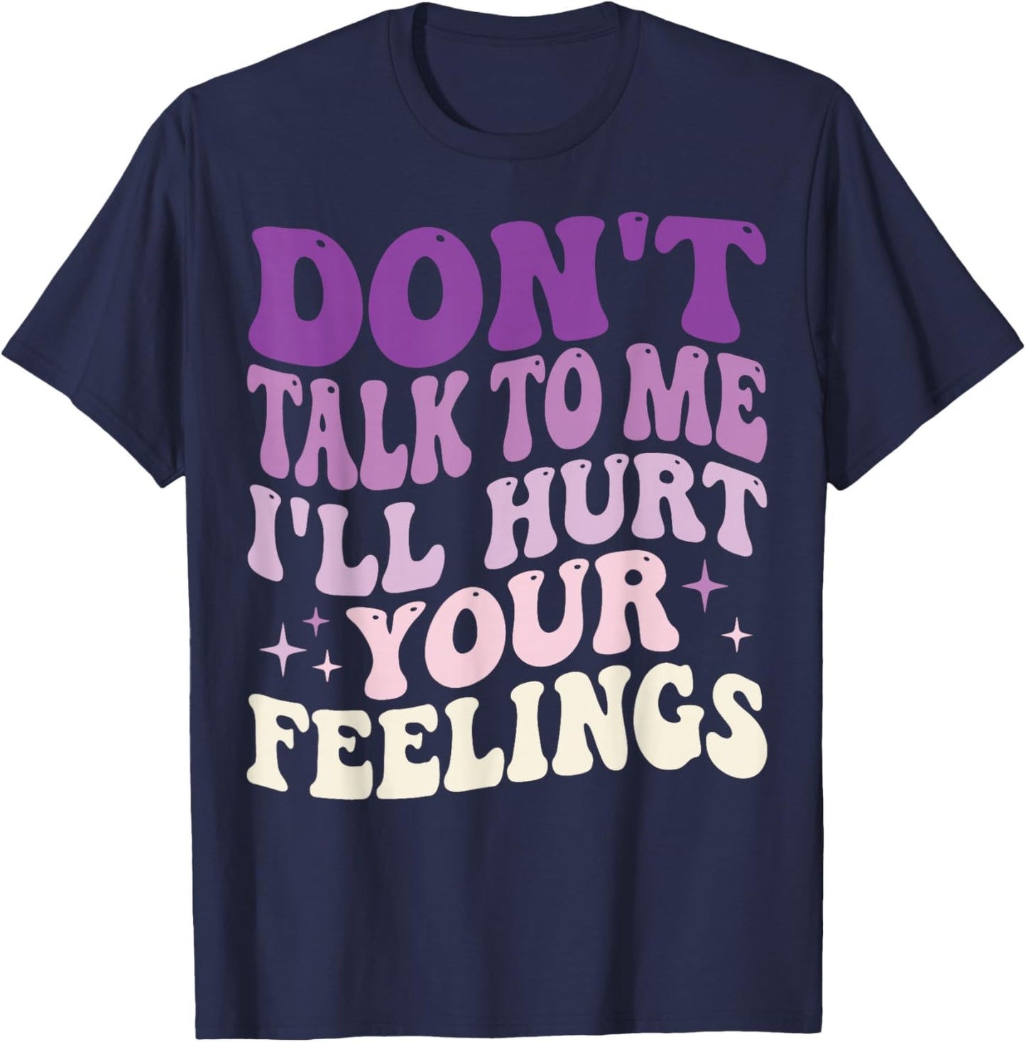 Don't Talk to Me I'll Hurt Your Feelings T-Shirt - T-Shirt | Navy