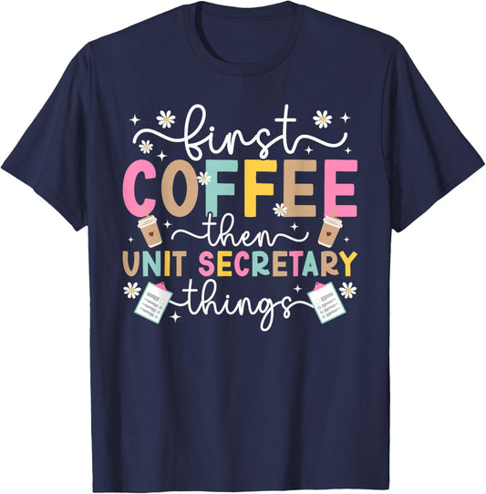 First Coffee Then Unit Secretary Things Unit Secretaries T-Shirt - T-Shirt | Navy