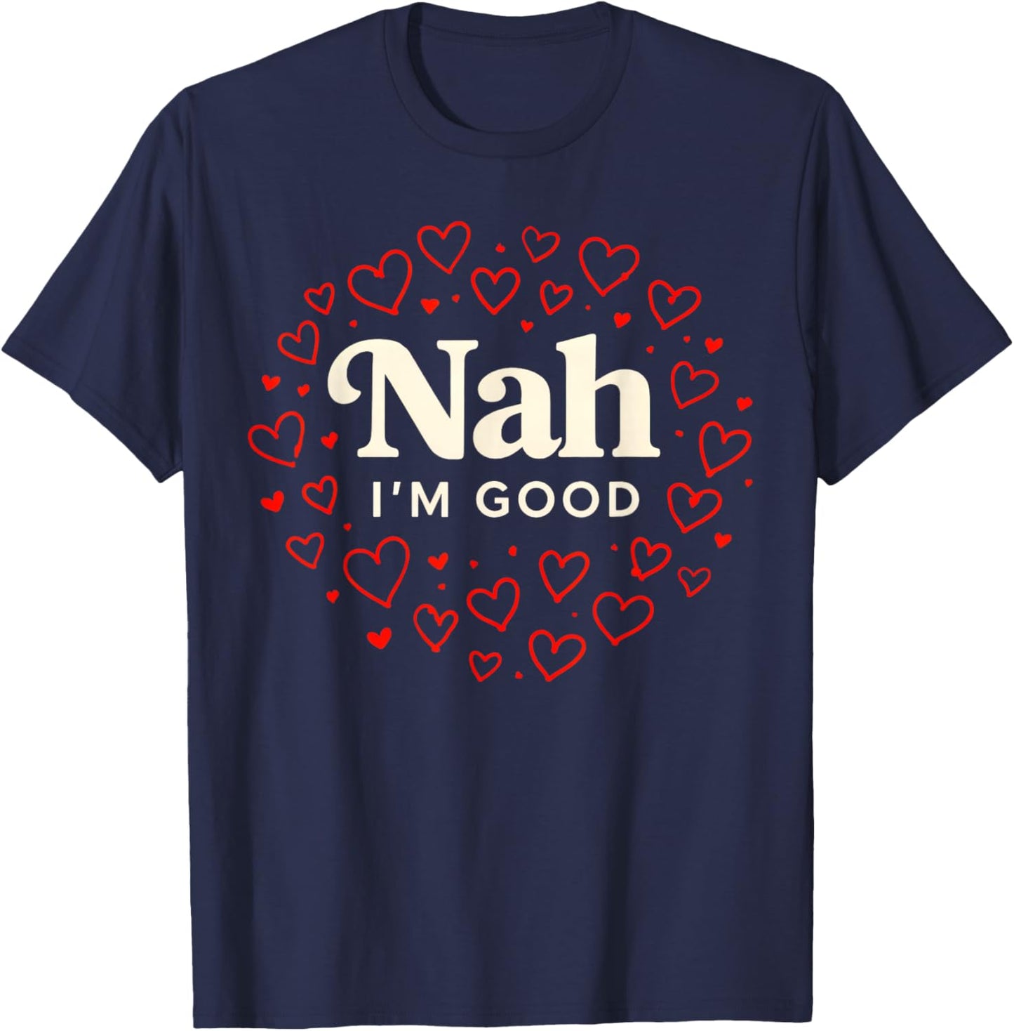 Nah I'm Good Heart Anti Valentine's Day Single Awareness T-Shirt - T-Shirt | Navy