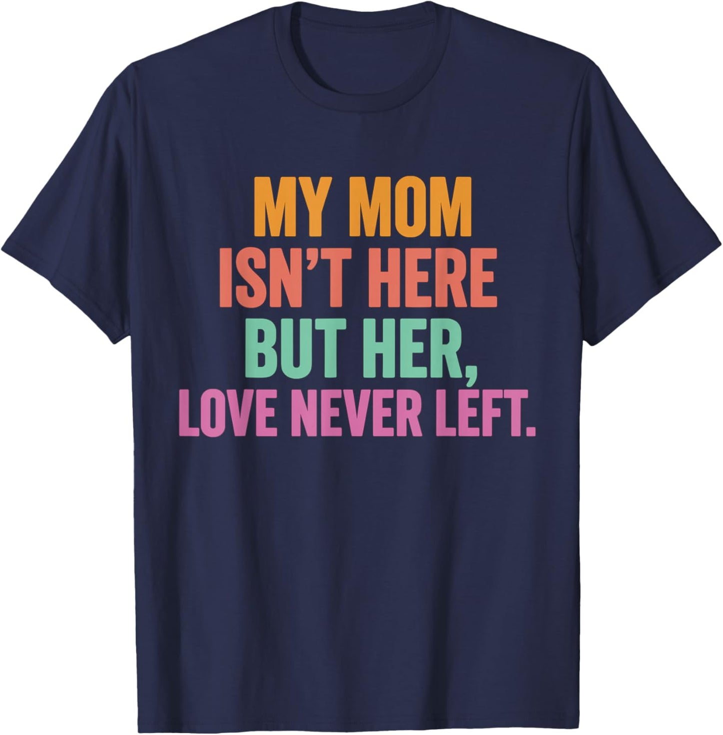 My Mom Isn't Here But Her Love Never Left Memorial T-Shirt - T-Shirt | Navy