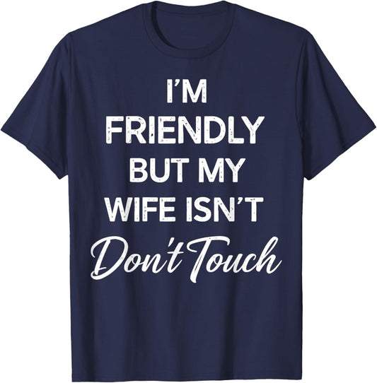 I'm Friendly But My Wife Isn't Don't Touch Wife Funny Saying T-Shirt - T-Shirt | Navy
