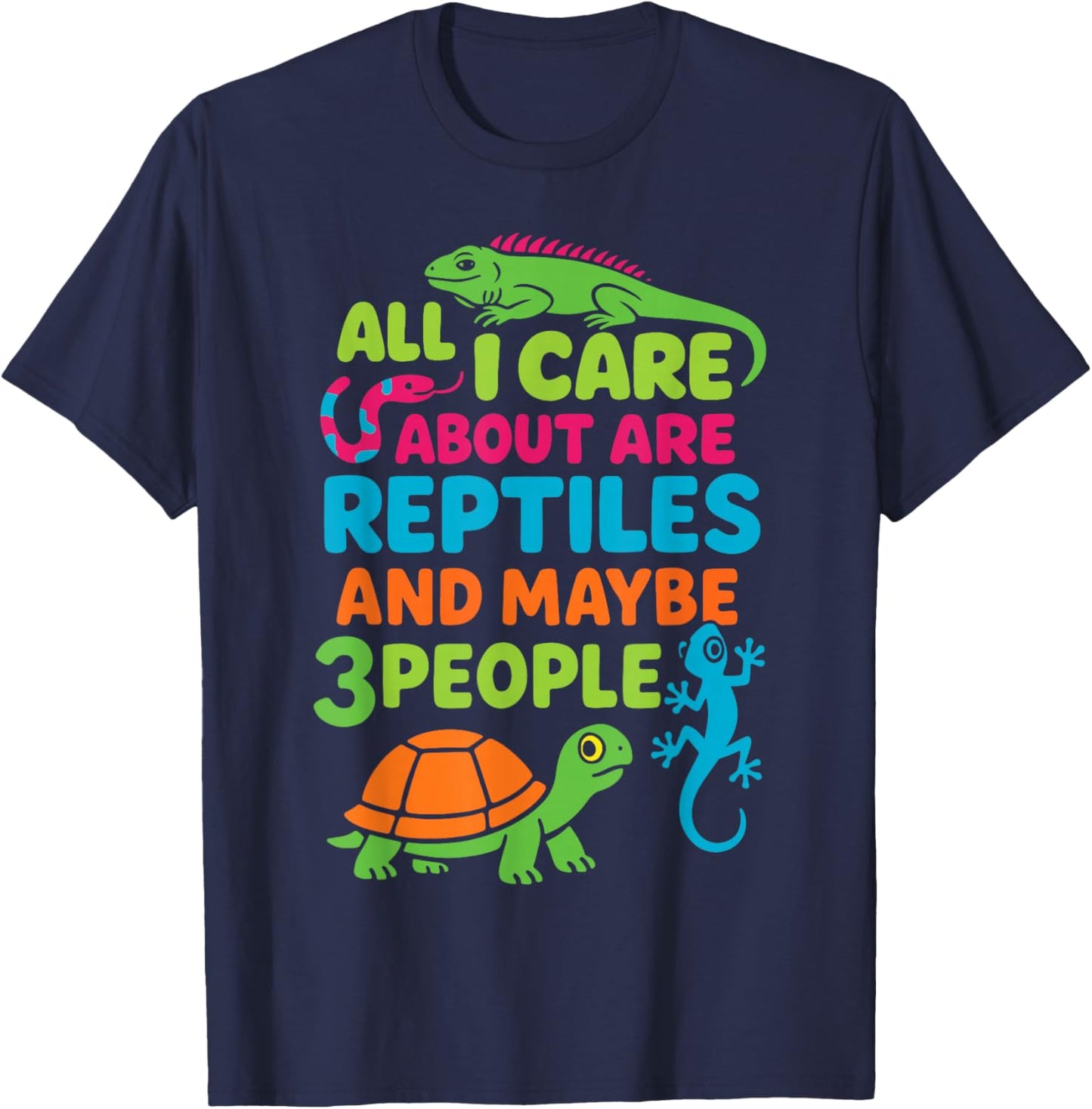 Reptile Lizard Snake Turtle Iguana All I Care About are T-Shirt - T-Shirt | Navy