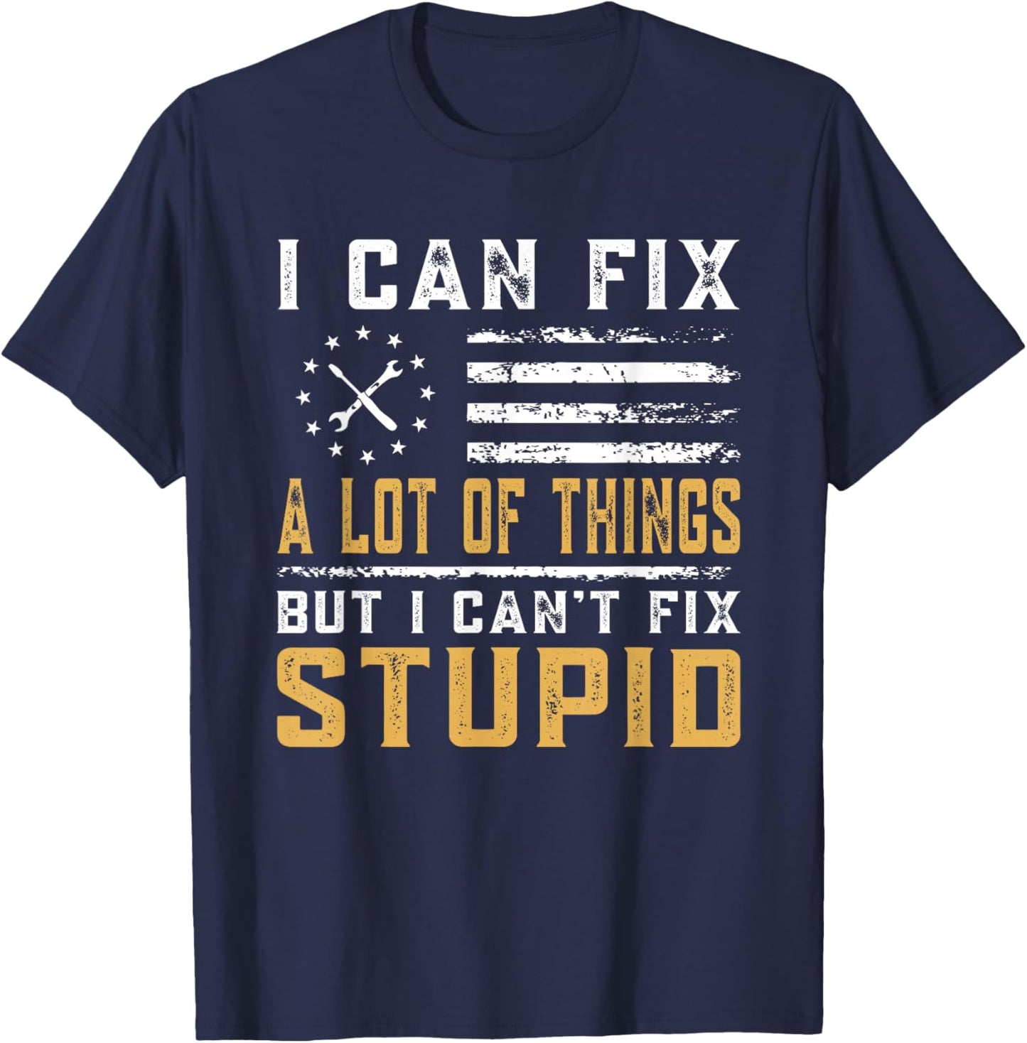 I Can Fix A Lot of Things But I Can't Fix Stupid Fathers Day T-Shirt - T-Shirt | Navy