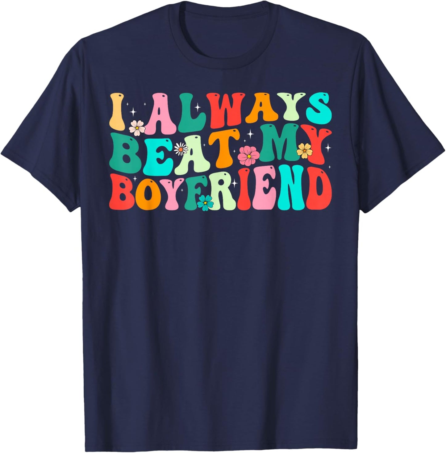 I Always Beat My Boyfriend Funny Relationship Valentine T-Shirt - T-Shirt | Navy