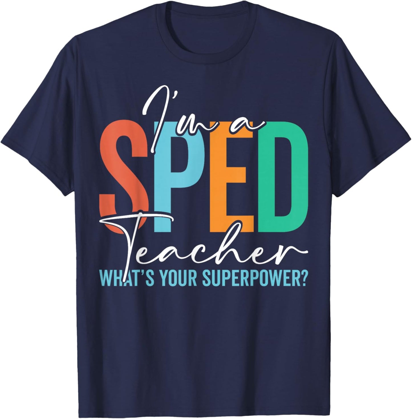 I'm a SPED Teacher What Your Superpower Special Education T-Shirt - T-Shirt | Navy