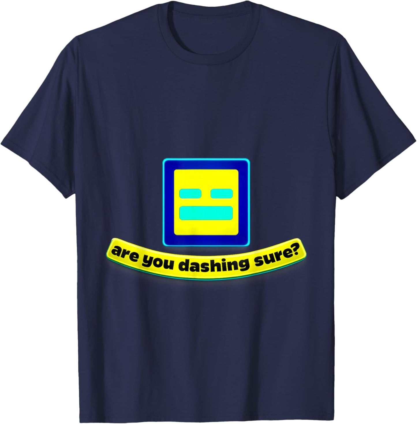 are You Dashing Sure? Funny Geometry Gamer Shirt 4 Dash Fans T-Shirt - T-Shirt | Navy