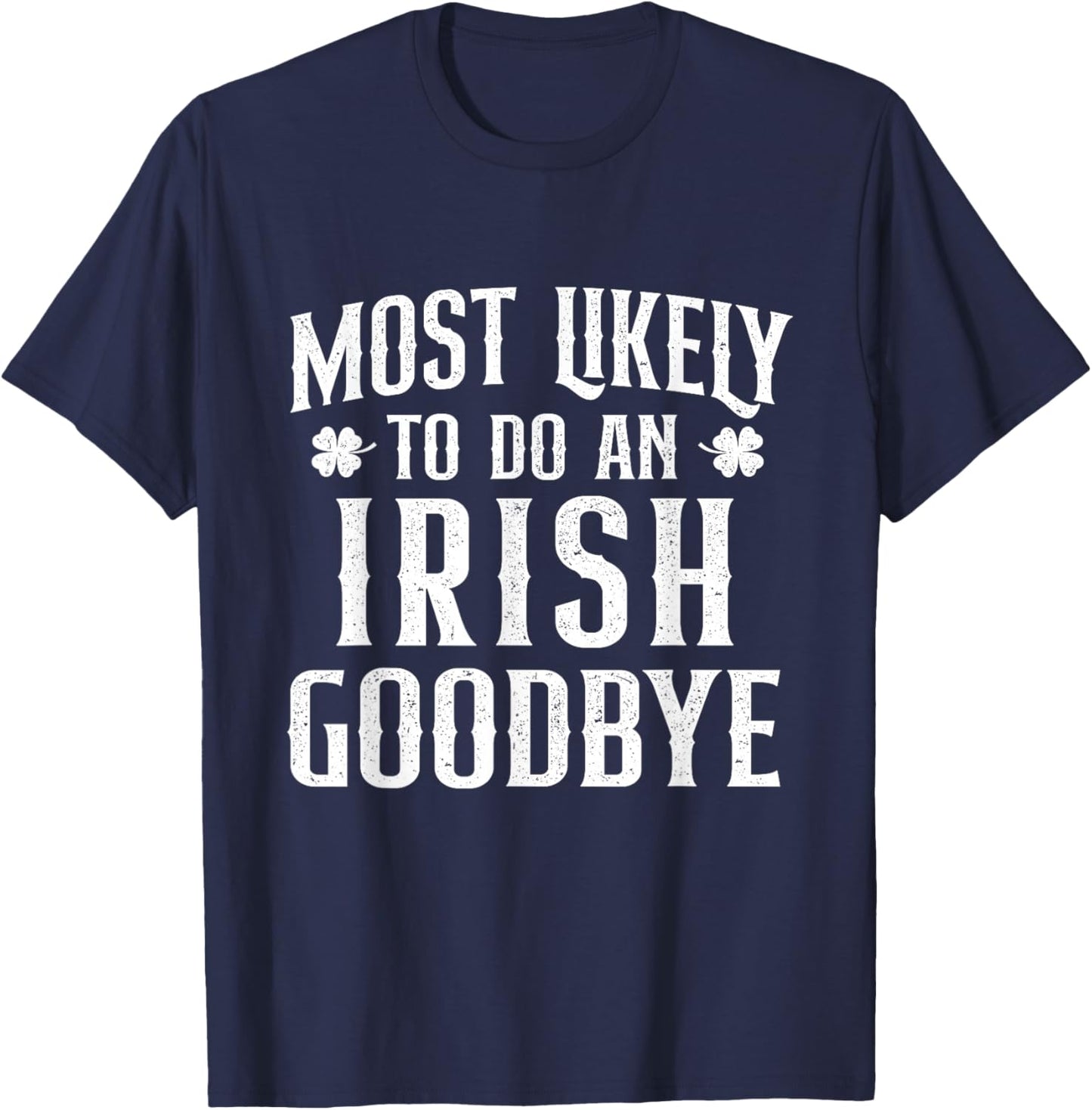 Most Likely to Do an Irish Goodbye - St Patrick's Day Irish T-Shirt - T-Shirt | Navy