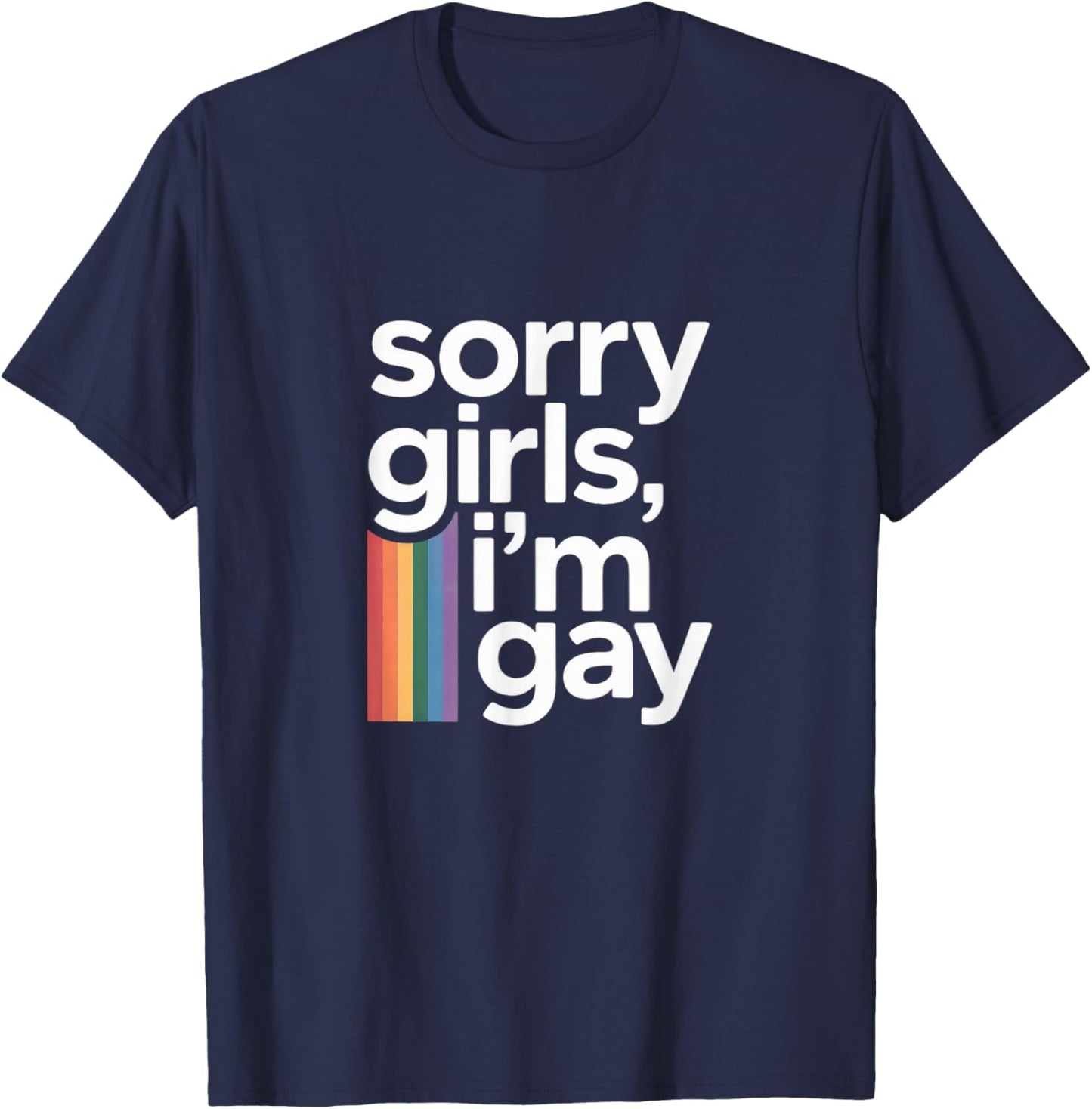 Sorry Girls I’m Gay Funny Humor Rainbow Pride Text T-Shirt - T-Shirt | Navy