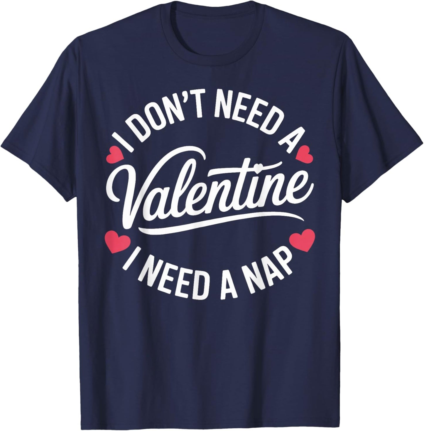 I Dont Need A Valentine I Need A Nap Valentine´s Day Humor T-Shirt - T-Shirt | Navy