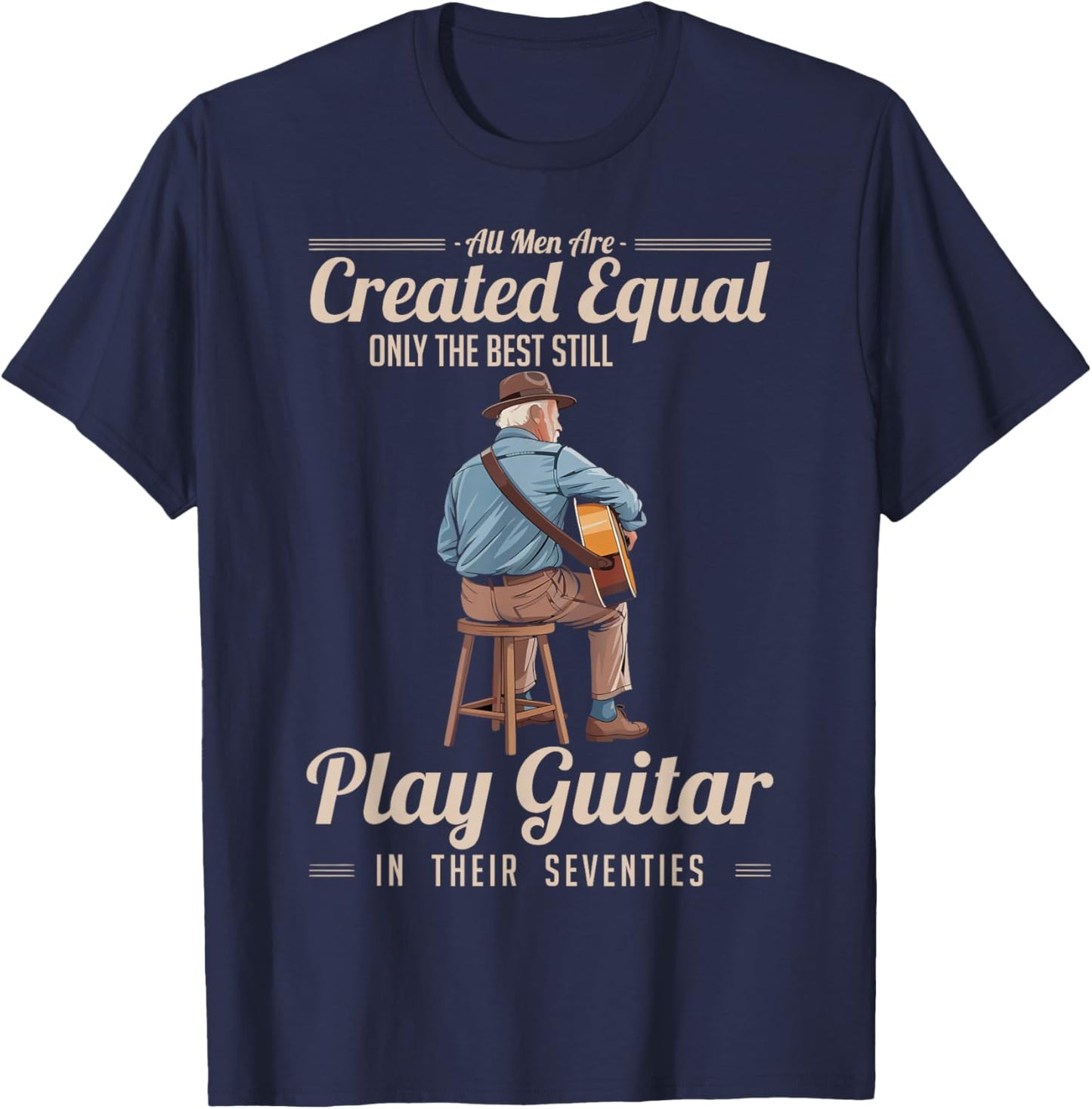 All Men are Created Equal Only The Best Still Play Guitar T-Shirt - T-Shirt | Navy