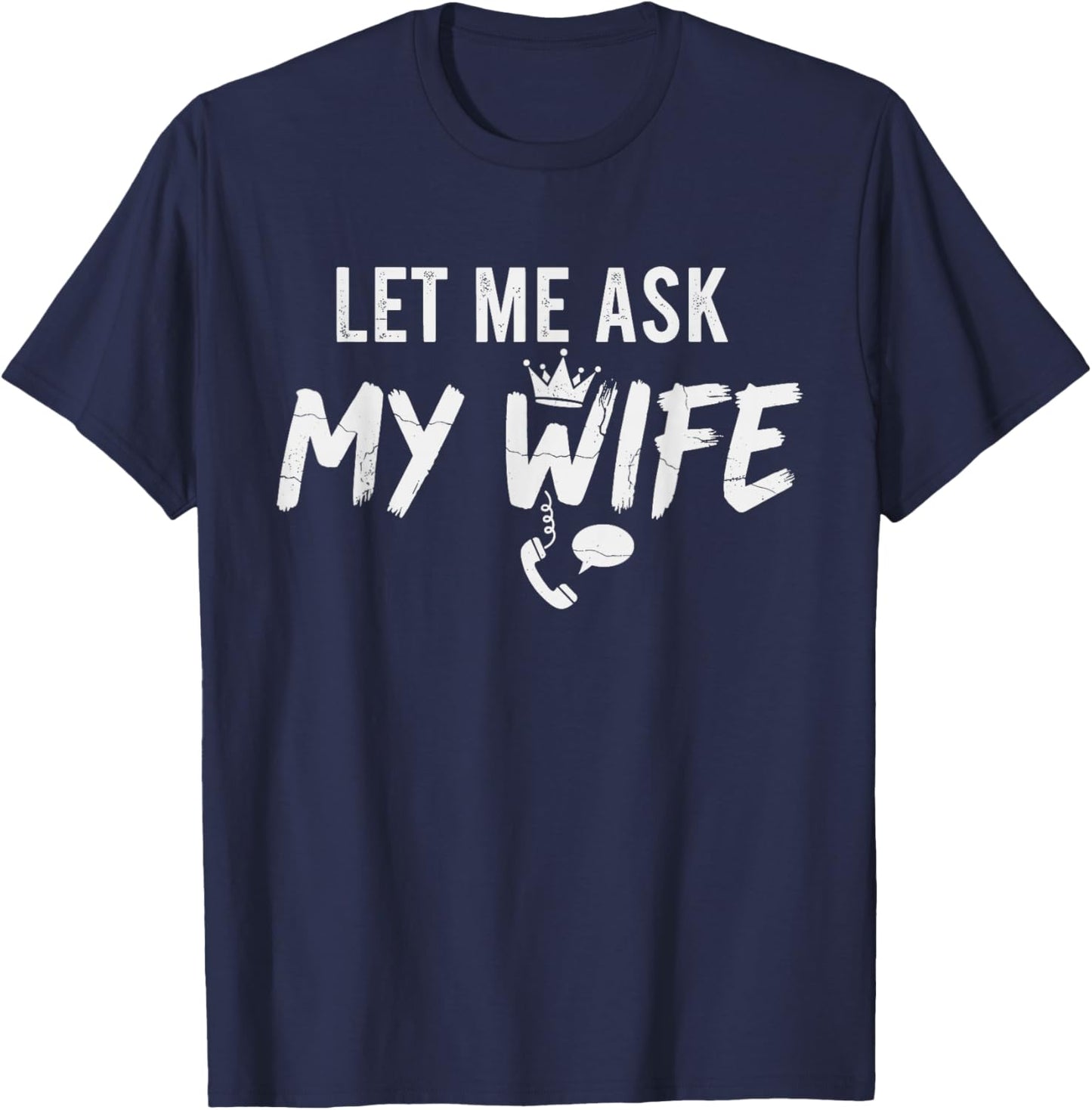 Let Me Ask My Wife Funny Husband Marriage Vintage Humor T-Shirt - T-Shirt | Navy