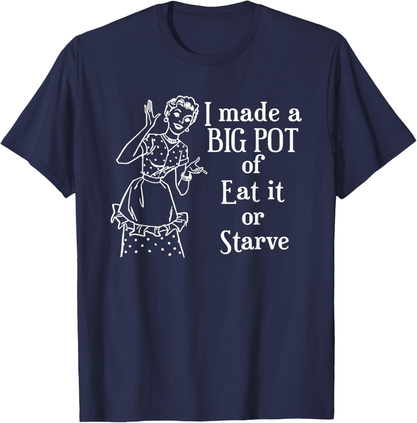 I Made A Big Pot of Eat It Or Starve Funny Quotes T-Shirt - T-Shirt | Navy