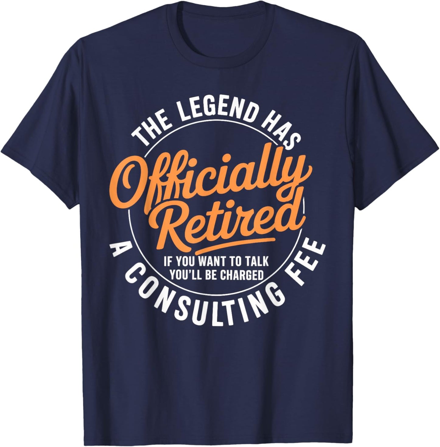 The Legend has Officially Retired Consulting fee T-Shirt - T-Shirt | Navy
