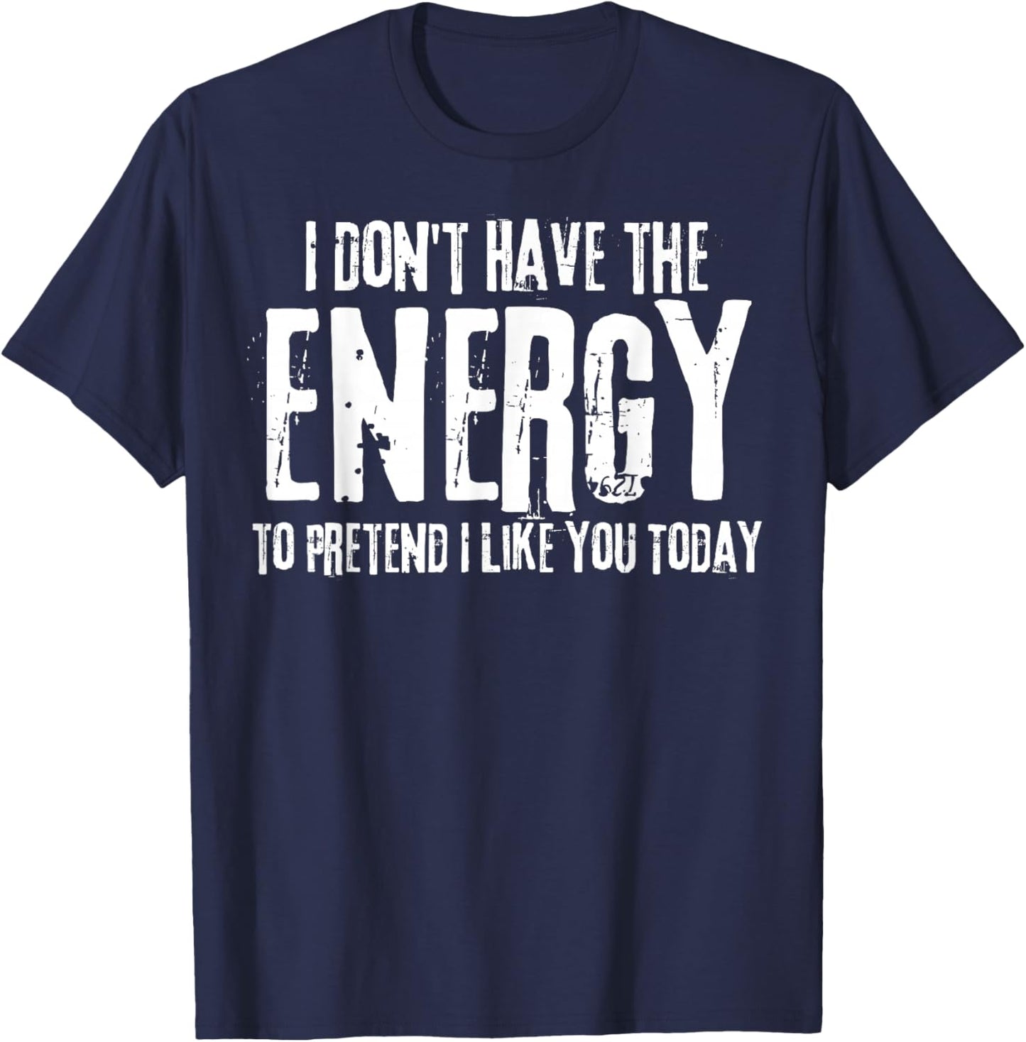 I Don't Have The Energy to Pretend I Like You Today T-Shirt - T-Shirt | Navy