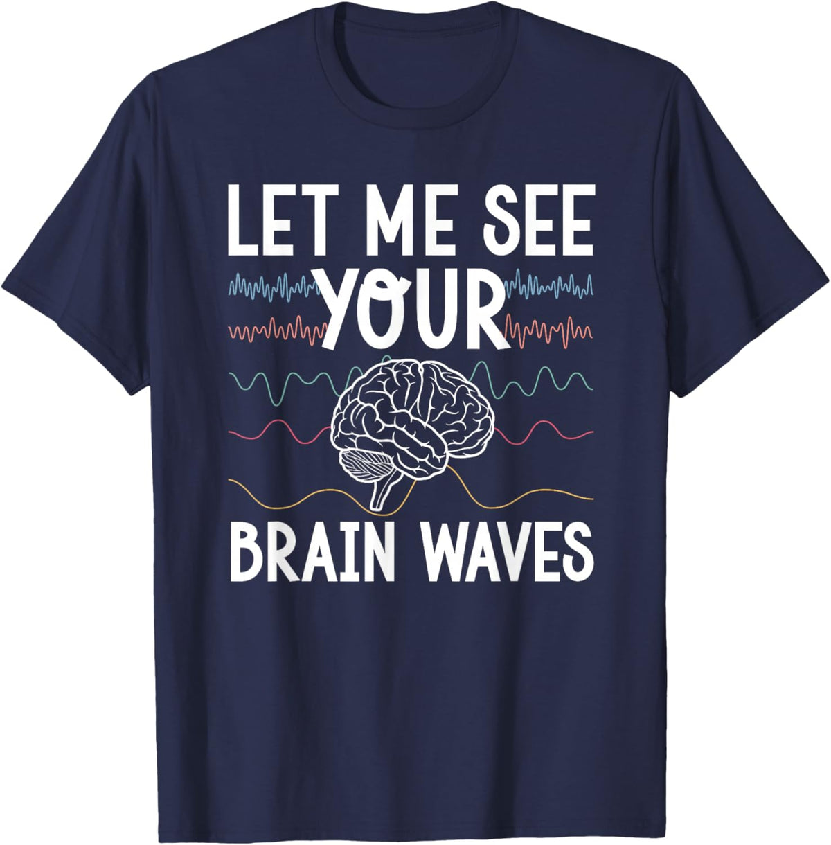 Let Me See Your Brain Waves EEG Tech EEG Technician T-Shirt - T-Shirt | Navy