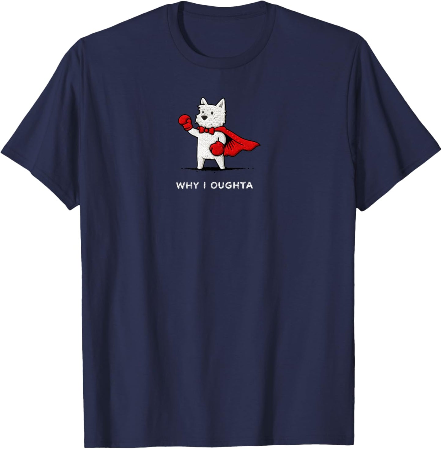 Why I Oughta Funny Westie Dog Meme Brave Dog Cartoon Humor T-Shirt - T-Shirt | Navy