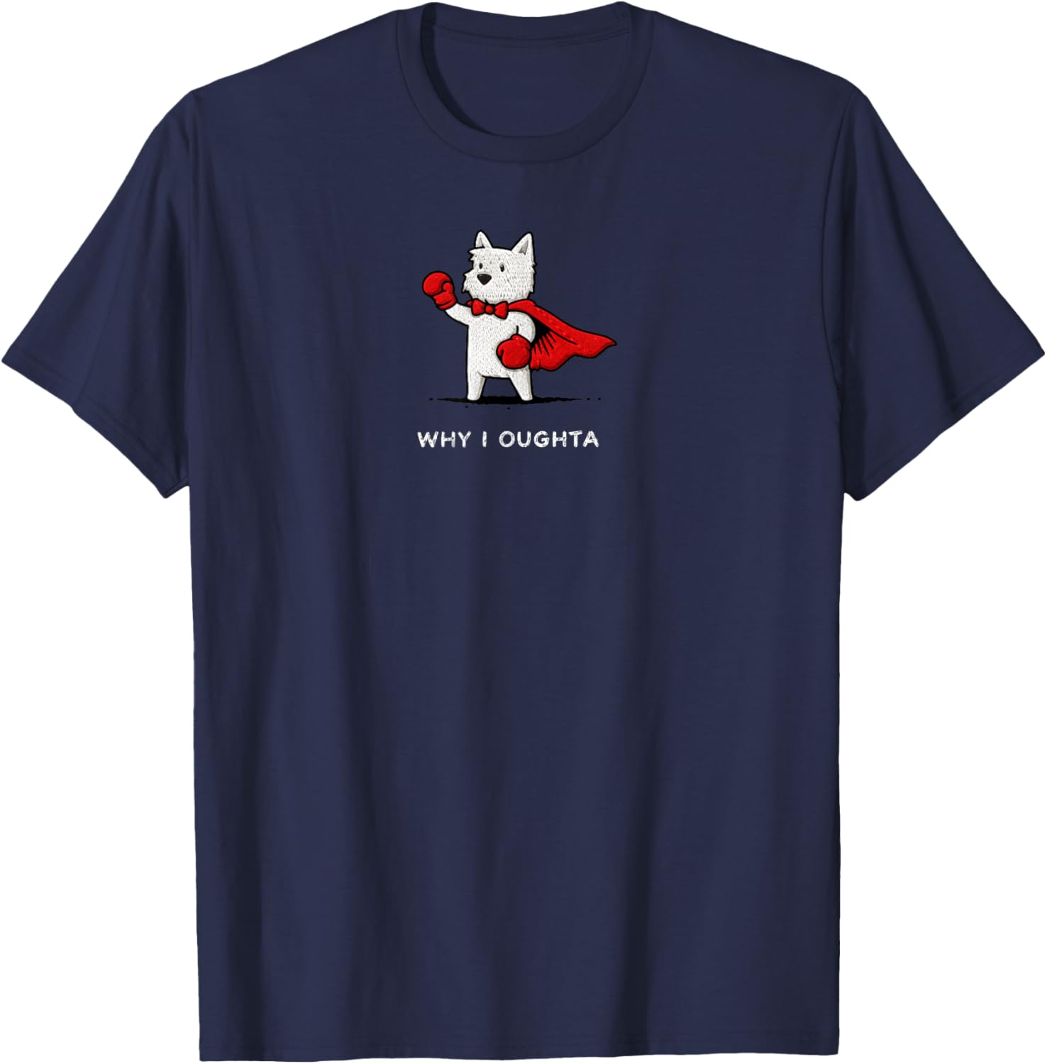 Why I Oughta Funny Westie Dog Meme Brave Dog Cartoon Humor T-Shirt - T-Shirt | Navy