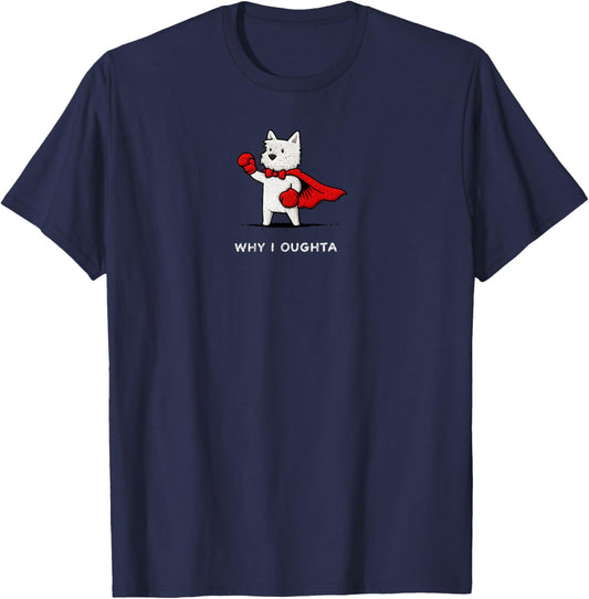Why I Oughta Funny Westie Dog Meme Brave Dog Cartoon Humor T-Shirt - T-Shirt | Navy
