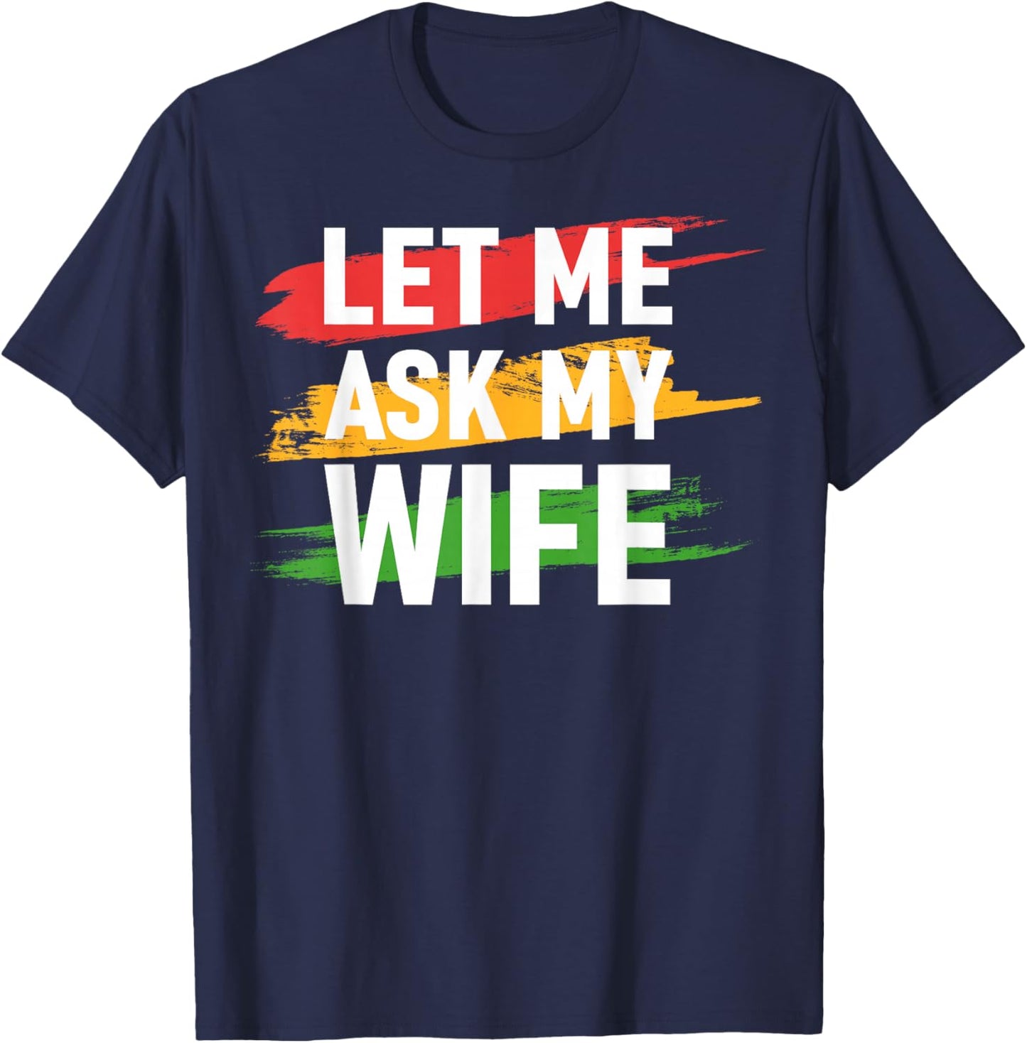 Let Me Ask My Wife - She Said No (On Back) Funny Husband T-Shirt - T-Shirt | Navy