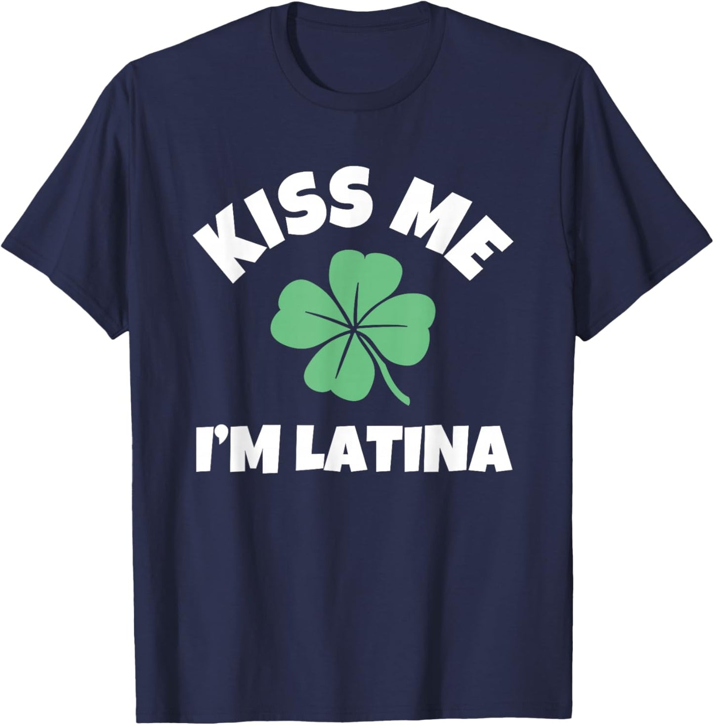 Kiss Me I'm Latina St. Patrick's Day Funny Irish T-Shirt - T-Shirt | Navy