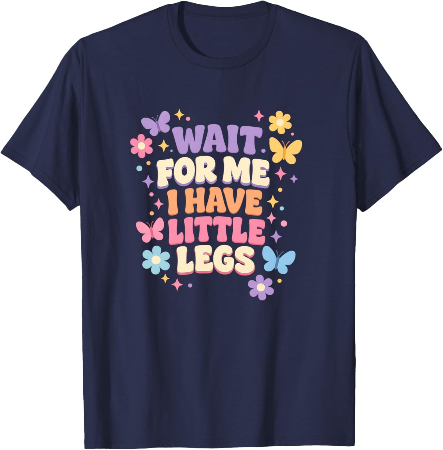 Wait for Me I Have Little Legs Cute Funny Quote T-Shirt - T-Shirt | Navy